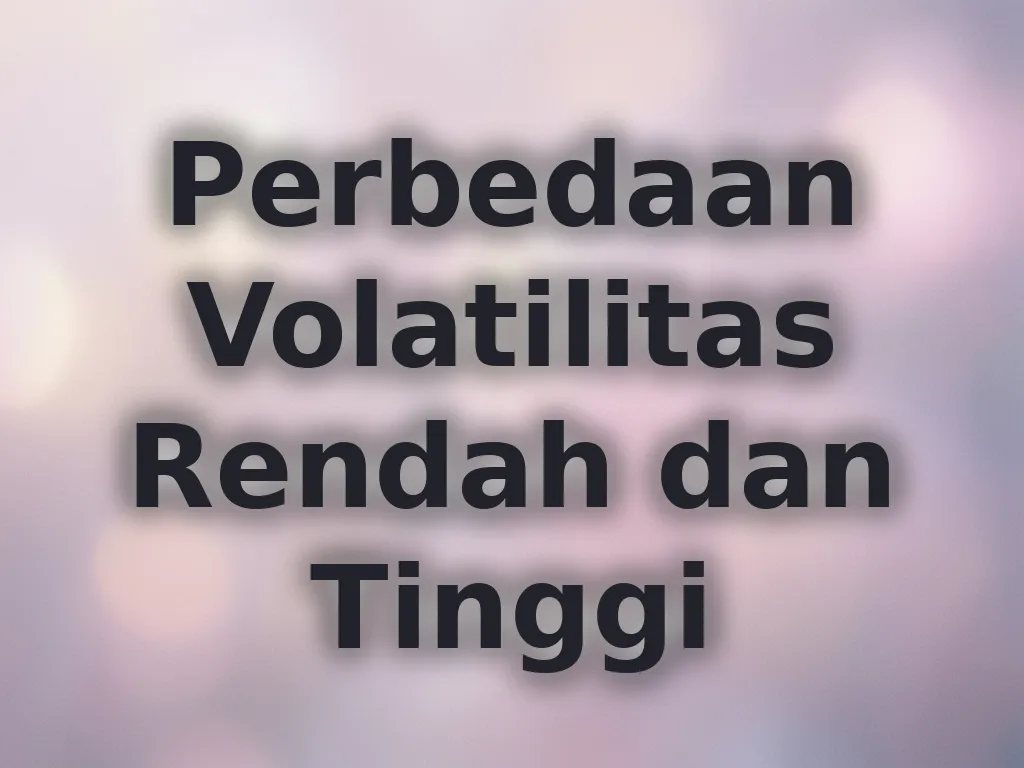 Perbedaan Volatilitas Rendah dan Tinggi