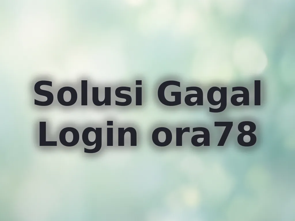 Solusi Gagal Login ora78